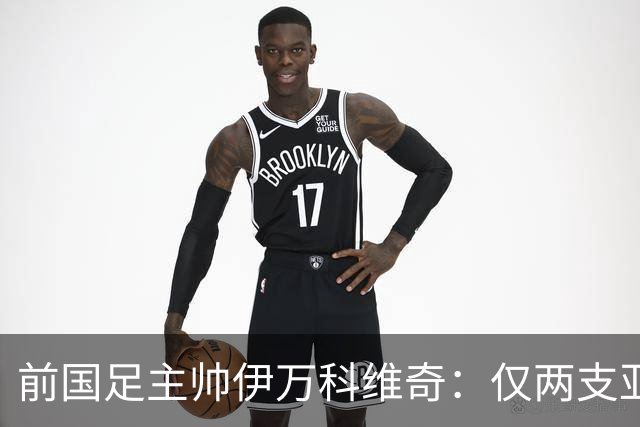 前国足主帅伊万科维奇：仅两支亚足联球队晋级世界杯32强并不意外
